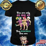 Golden girl you are only as old as you remember you are shirt