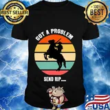 Got A Problem Send Rip Wheeler Yellowstone T-Shirt