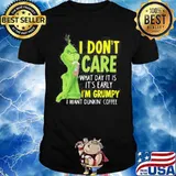 Grinch i don't care what day it is it's early i'm grumpy i want coffee starbucks shirt