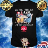 Halloween horror characters we are friends and then we worked at jack in the box shirt