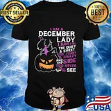 Halloween i am a december lady i have 3 sides the quiet and sweet the funny and crazy and the side want to see shirt