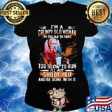 Harley quinn i'm a grumpy old woman i'm too old to fight too slow to run i'll just shoot you and be done with it s Ladies tee