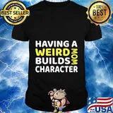 Having a Weird Mom Builds Character Long Sleeve T-Shirt