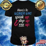 Here’s To Women Who Speak Up Step Up Rise Up shirt