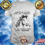 Horse i am sweet lovable kind shy and innocent oh for heaven's sake stop laughing shirt