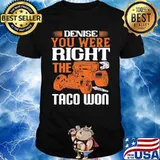 Hot rod denise you were right the taco won shirt