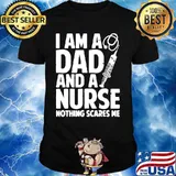 I am a dad and a nurse nothing scares me shirt