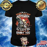 I am a grumpy old man i was born in september i'm too old to fight too slow to run i'll just shoot you and be done with it shirt