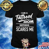 I am a tattooed mom nothing scares me shirt
