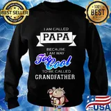 I am called papa because i am way too cool to be called grandfather s Sweater