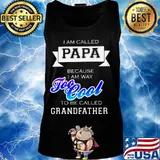 I am called papa because i am way too cool to be called grandfather s Tank top
