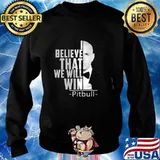 I believe that we will win pitbull s Sweater