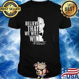 I believe that we will win pitbull shirt