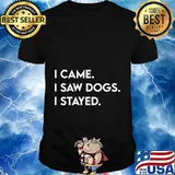 I Came I Saw Dogs I Stayed Gift For Dog Lover Dog Owner T-Shirt