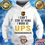 I can't stay at home i work at ups we fight when others can't anymore s Hoodie