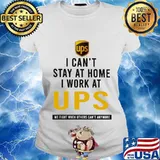 I can't stay at home i work at ups we fight when others can't anymore s Ladies tee