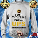 I can't stay at home i work at ups we fight when others can't anymore s Sweater