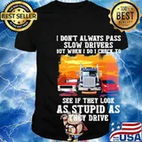 I don't always pass slow drivers but when i do i check to see if they look as stupid as the drive Muscle car Trucker And Sports car shirt