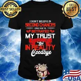 I don't believe in second chances once you've betrayed my trust i will remain cordial but in reality goodbye heart shirt