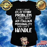 I don't have an attitude problem I just have an Italian personality you can't handle s Ladies tee