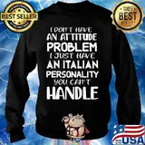 I don't have an attitude problem I just have an Italian personality you can't handle s Sweater