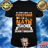 I don't need a costume I'm a math teacher my job title is scary enough Halloween shirt