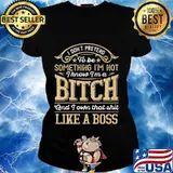 I don't pretend to be something i'm not i know i'm a bitch and i own that shit like a boss stars s Ladies tee