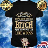 I don't pretend to be something i'm not i know i'm a bitch and i own that shit like a boss stars shirt