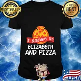 I Dream of ELIZABETH and Pizza ELIZABETHS T-Shirt