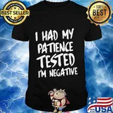 I HAD MY PATIENCE TESTED I'M NEGATIVE SHIRT