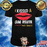 I Kissed A Crane Operator And I Liked It Shirt