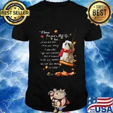 I know i'm just just a shih tzu but if you feel sad i'll be your smile if you cry i'll be your comfort and if someone breaks your heart we can use mine to live shirt