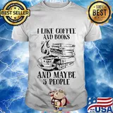 I Like Coffee And Books And Maybe 3 People Shirt