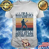 I'M A BASS PLAYER'S WIFE JUST LIKE A REGULAR WIFE BUT WAY COOLER VINTAGE RETRO SHIRT