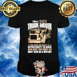 I'm a crazy truck driver this gives me plenty of opportunity to move and hide the body so don't give me a motive shirt