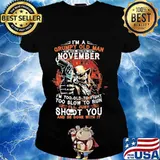 I'm a grumpy old man i was born in november i'm too old to fight too slow to run i'll just shoot you and be done with it s Ladies tee