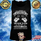 I'm a grumpy old september man i'm too old to fight too slow to run i'll just shoot you and be done with it s Tank top