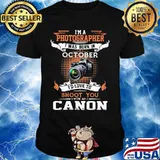 I'm a photographer i was born in october i'd love to shoot you with my canon shirt