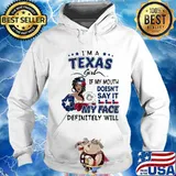 I'm a texas girl if you mouth doesn't say it my face definitely will s Hoodie