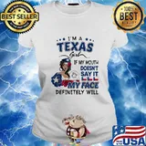 I'm a texas girl if you mouth doesn't say it my face definitely will s Ladies tee