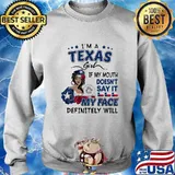 I'm a texas girl if you mouth doesn't say it my face definitely will s Sweater