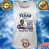 I'm a texas girl if you mouth doesn't say it my face definitely will s Tank top