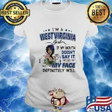 I'm a west virginia girl if you mouth doesn't say it my face definitely will s Ladies tee