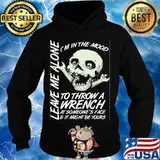 I'm in the mood to throw a wrench at someone's face and it might be yours leave me alone s Hoodie