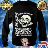 I'm in the mood to throw a wrench at someone's face and it might be yours leave me alone s Sweater