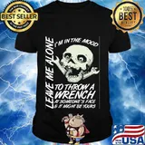 I'm in the mood to throw a wrench at someone's face and it might be yours leave me alone shirt