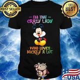 I'm that crazy lady who loves mickey mouse a lot shirt
