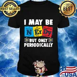 I MAY BE BUT ONLY PERIODICALLY NITROGEN ERBIUM DYSPOSIUM SHIRT