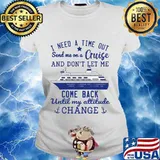 I need a time out send me on a cruise and don't let me come back until my attitude change stars s Ladies tee