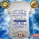 I need a time out send me on a cruise and don't let me come back until my attitude change stars shirt